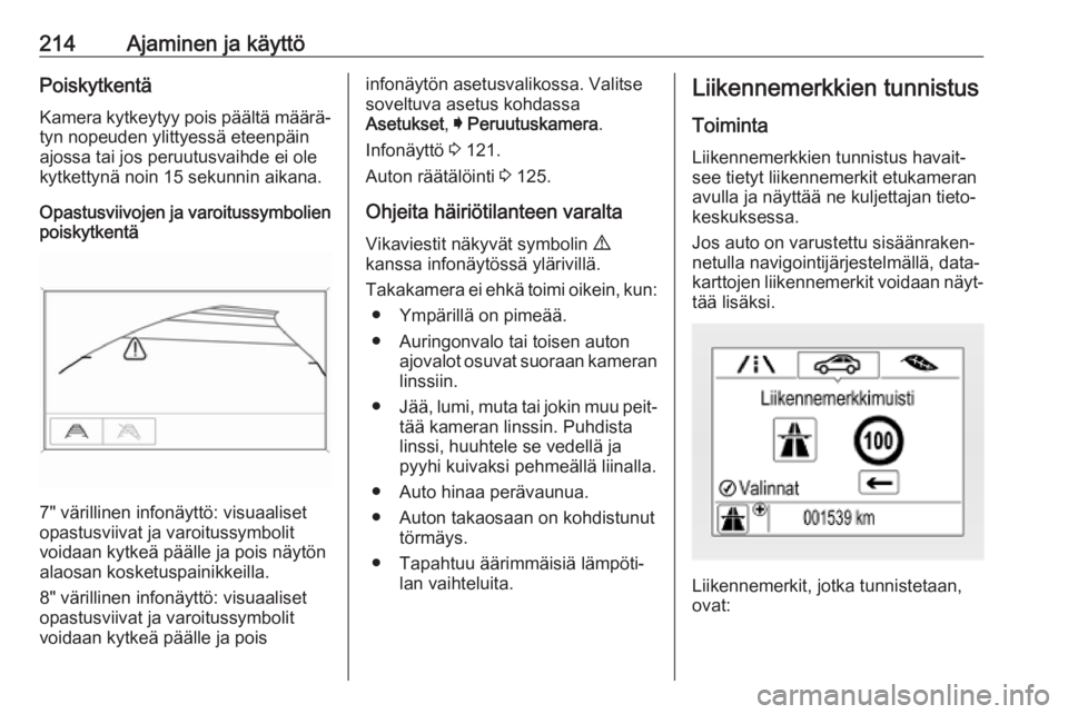 OPEL ASTRA K 2019  Ohjekirja (in Finnish) 214Ajaminen ja käyttöPoiskytkentä
Kamera kytkeytyy pois päältä määrä‐
tyn nopeuden ylittyessä eteenpäin
ajossa tai jos peruutusvaihde ei ole
kytkettynä noin 15 sekunnin aikana.
Opastusvi