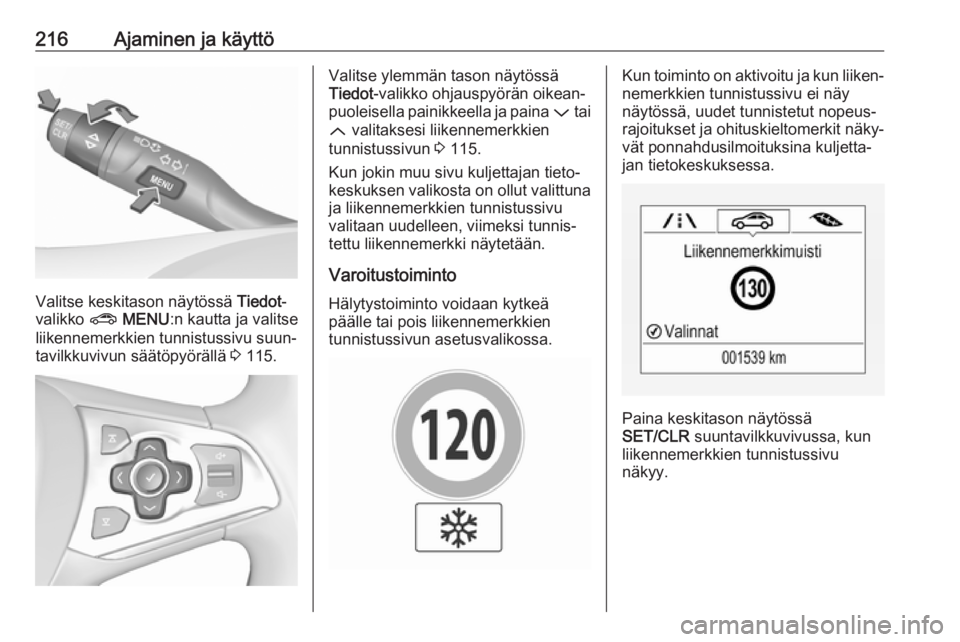 OPEL ASTRA K 2019  Ohjekirja (in Finnish) 216Ajaminen ja käyttö
Valitse keskitason näytössä Tiedot-
valikko  ? MENU :n kautta ja valitse
liikennemerkkien tunnistussivu suun‐
tavilkkuvivun säätöpyörällä  3 115.
Valitse ylemmän ta