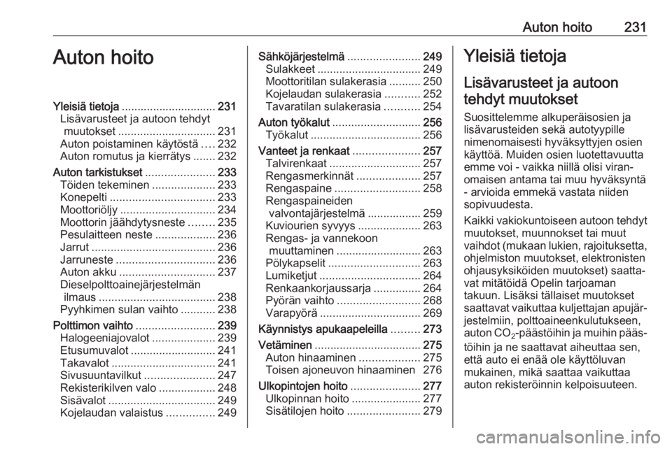OPEL ASTRA K 2019  Ohjekirja (in Finnish) Auton hoito231Auton hoitoYleisiä tietoja.............................. 231
Lisävarusteet ja autoon tehdyt muutokset ............................... 231
Auton poistaminen käytöstä ....232
Auton ro