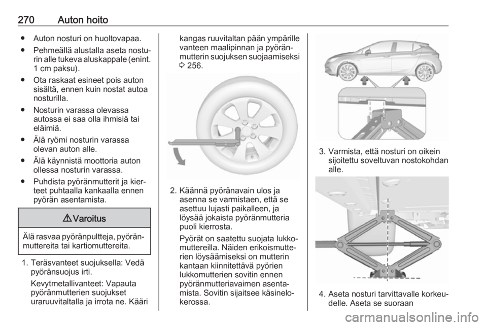 OPEL ASTRA K 2019  Ohjekirja (in Finnish) 270Auton hoito● Auton nosturi on huoltovapaa.● Pehmeällä alustalla aseta nostu‐ rin alle tukeva aluskappale (enint.
1 cm paksu).
● Ota raskaat esineet pois auton sisältä, ennen kuin nostat