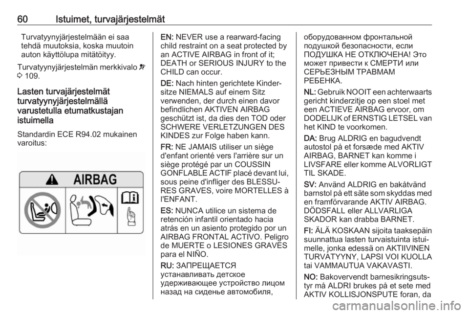 OPEL ASTRA K 2019  Ohjekirja (in Finnish) 60Istuimet, turvajärjestelmätTurvatyynyjärjestelmään ei saa
tehdä muutoksia, koska muutoin
auton käyttölupa mitätöityy.
Turvatyynyjärjestelmän merkkivalo  v
3  109.
Lasten turvajärjestelm