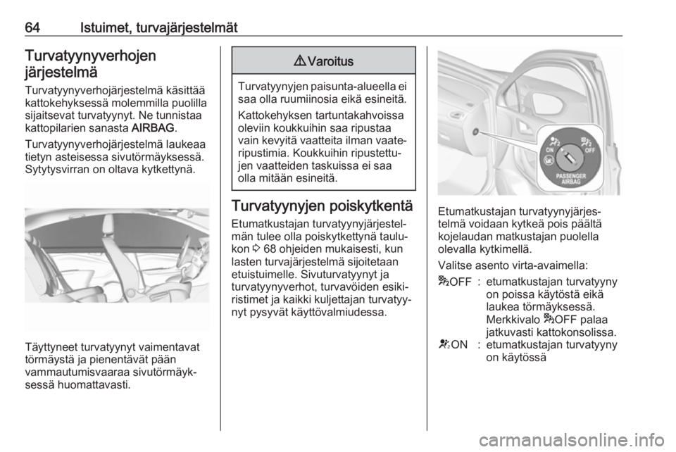 OPEL ASTRA K 2019 Ohjekirja (in Finnish) 64Istuimet, turvajärjestelmätTurvatyynyverhojenjärjestelmä
Turvatyynyverhojärjestelmä käsittää
kattokehyksessä molemmilla puolilla
sijaitsevat turvatyynyt. Ne tunnistaa kattopilarien sanasta OPEL ASTRA K 2019 Ohjekirja (in Finnish) 64Istuimet, turvajärjestelmätTurvatyynyverhojenjärjestelmä
Turvatyynyverhojärjestelmä käsittää
kattokehyksessä molemmilla puolilla
sijaitsevat turvatyynyt. Ne tunnistaa kattopilarien sanasta