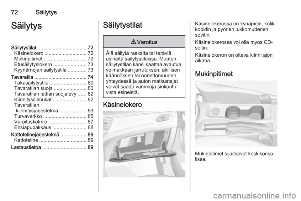 OPEL ASTRA K 2019 Ohjekirja (in Finnish) 72SäilytysSäilytysSäilytystilat................................... 72
Käsinelokero .............................. 72
Mukinpitimet .............................. 72
Etusäilytyslokero ............. OPEL ASTRA K 2019 Ohjekirja (in Finnish) 72SäilytysSäilytysSäilytystilat................................... 72
Käsinelokero .............................. 72
Mukinpitimet .............................. 72
Etusäilytyslokero .............