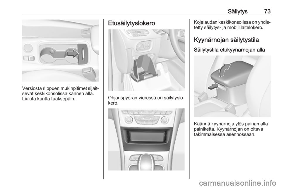 OPEL ASTRA K 2019 Ohjekirja (in Finnish) Säilytys73
Versiosta riippuen mukinpitimet sijait‐
sevat keskikonsolissa kannen alla.
Liu'uta kantta taaksepäin.
Etusäilytyslokero
Ohjauspyörän vieressä on säilytyslo‐
kero.
Kojelaudan OPEL ASTRA K 2019 Ohjekirja (in Finnish) Säilytys73
Versiosta riippuen mukinpitimet sijait‐
sevat keskikonsolissa kannen alla.
Liu'uta kantta taaksepäin.
Etusäilytyslokero
Ohjauspyörän vieressä on säilytyslo‐
kero.
Kojelaudan