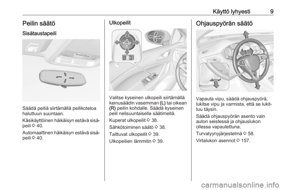 OPEL ASTRA K 2019.5  Ohjekirja (in Finnish) Käyttö lyhyesti9Peilin säätö
Sisätaustapeili
Säädä peiliä siirtämällä peilikoteloa
haluttuun suuntaan.
Käsikäyttöinen häikäisyn estävä sisä‐
peili  3 40.
Automaattinen häikäis