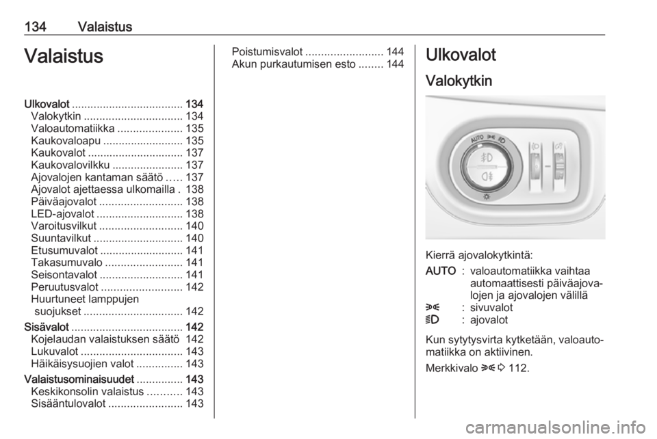 OPEL ASTRA K 2019.5 Ohjekirja (in Finnish) 134ValaistusValaistusUlkovalot.................................... 134
Valokytkin ................................ 134
Valoautomatiikka .....................135
Kaukovaloapu .......................... OPEL ASTRA K 2019.5 Ohjekirja (in Finnish) 134ValaistusValaistusUlkovalot.................................... 134
Valokytkin ................................ 134
Valoautomatiikka .....................135
Kaukovaloapu ..........................