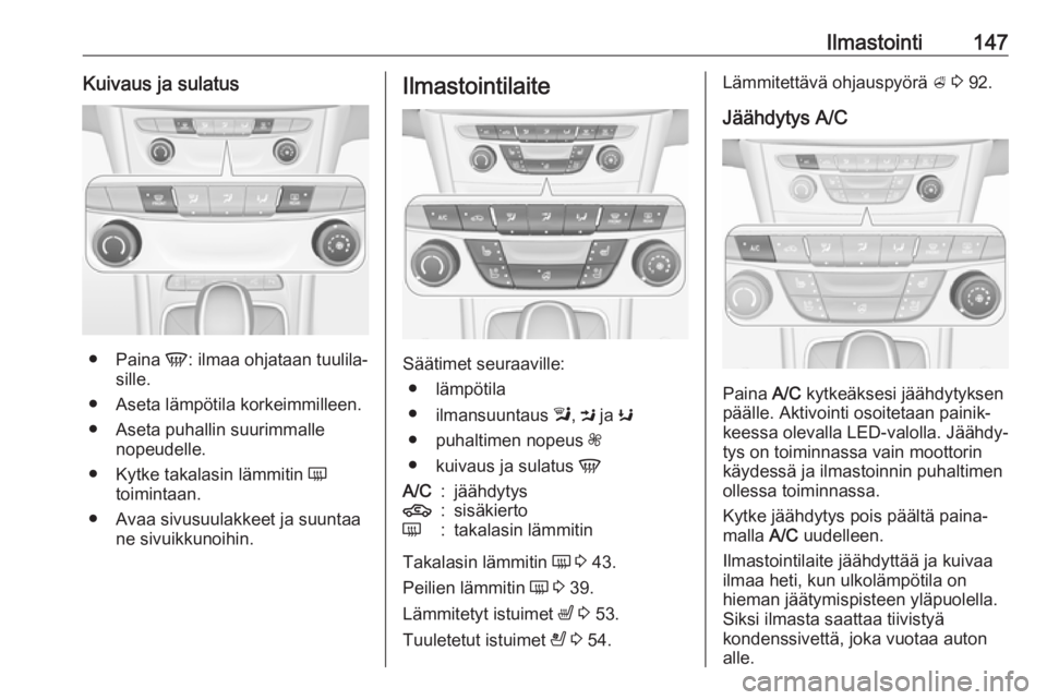 OPEL ASTRA K 2019.5  Ohjekirja (in Finnish) Ilmastointi147Kuivaus ja sulatus
●Paina  V: ilmaa ohjataan tuulila‐
sille.
● Aseta lämpötila korkeimmilleen. ● Aseta puhallin suurimmalle nopeudelle.
● Kytke takalasin lämmitin  Ü
toimin