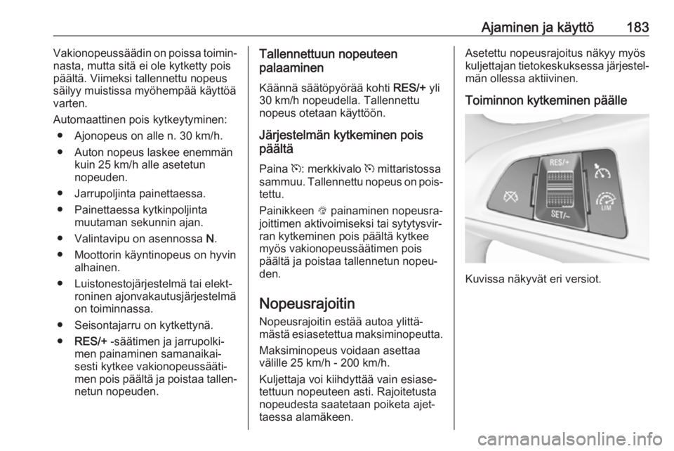 OPEL ASTRA K 2019.5  Ohjekirja (in Finnish) Ajaminen ja käyttö183Vakionopeussäädin on poissa toimin‐
nasta, mutta sitä ei ole kytketty pois
päältä. Viimeksi tallennettu nopeus
säilyy muistissa myöhempää käyttöä
varten.
Automaat