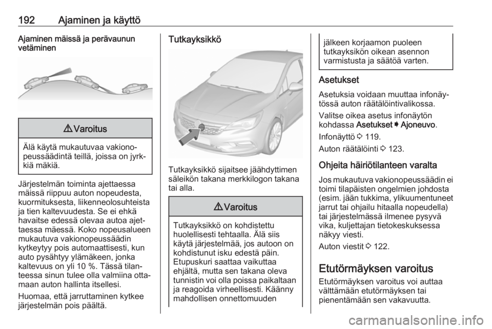 OPEL ASTRA K 2019.5  Ohjekirja (in Finnish) 192Ajaminen ja käyttöAjaminen mäissä ja perävaunun
vetäminen9 Varoitus
Älä käytä mukautuvaa vakiono‐
peussäädintä teillä, joissa on jyrk‐
kiä mäkiä.
Järjestelmän toiminta ajetta