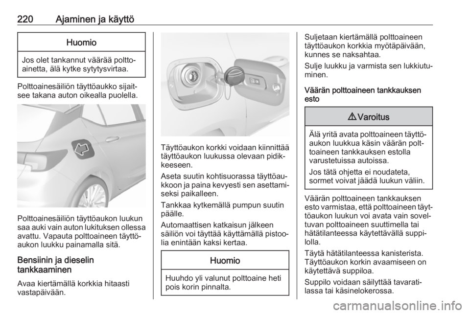 OPEL ASTRA K 2019.5 Ohjekirja (in Finnish) 220Ajaminen ja käyttöHuomio
Jos olet tankannut väärää poltto‐
ainetta, älä kytke sytytysvirtaa.
Polttoainesäiliön täyttöaukko sijait‐
see takana auton oikealla puolella.
Polttoainesäi OPEL ASTRA K 2019.5 Ohjekirja (in Finnish) 220Ajaminen ja käyttöHuomio
Jos olet tankannut väärää poltto‐
ainetta, älä kytke sytytysvirtaa.
Polttoainesäiliön täyttöaukko sijait‐
see takana auton oikealla puolella.
Polttoainesäi