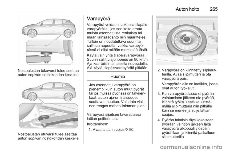 OPEL ASTRA K 2019.5 Ohjekirja (in Finnish) Auton hoito265
Nostoalustan takavarsi tulee asettaa
auton sopivan nostokohdan keskelle.
Nostoalustan etuvarsi tulee asettaa
auton sopivan nostokohdan keskelle.
Varapyörä
Varapyörä voidaan luokitel OPEL ASTRA K 2019.5 Ohjekirja (in Finnish) Auton hoito265
Nostoalustan takavarsi tulee asettaa
auton sopivan nostokohdan keskelle.
Nostoalustan etuvarsi tulee asettaa
auton sopivan nostokohdan keskelle.
Varapyörä
Varapyörä voidaan luokitel