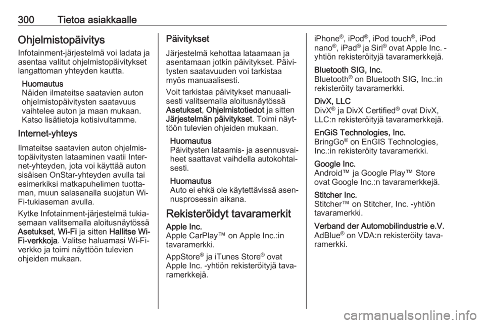OPEL ASTRA K 2019.5  Ohjekirja (in Finnish) 300Tietoa asiakkaalleOhjelmistopäivitys
Infotainment-järjestelmä voi ladata ja
asentaa valitut ohjelmistopäivitykset
langattoman yhteyden kautta.
Huomautus
Näiden ilmateitse saatavien auton
ohjel