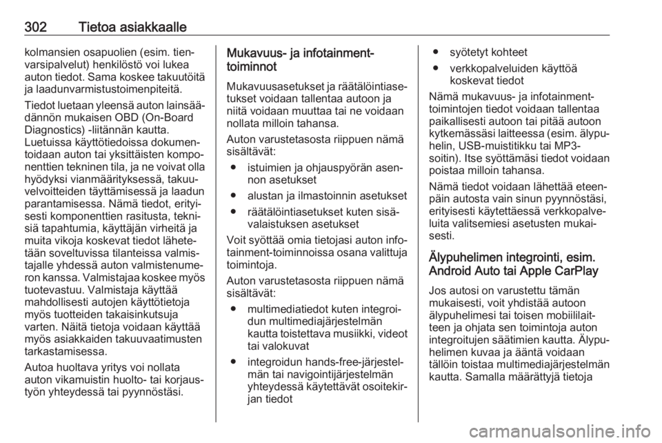 OPEL ASTRA K 2019.5  Ohjekirja (in Finnish) 302Tietoa asiakkaallekolmansien osapuolien (esim. tien‐
varsipalvelut) henkilöstö voi lukea
auton tiedot. Sama koskee takuutöitä
ja laadunvarmistustoimenpiteitä.
Tiedot luetaan yleensä auton l