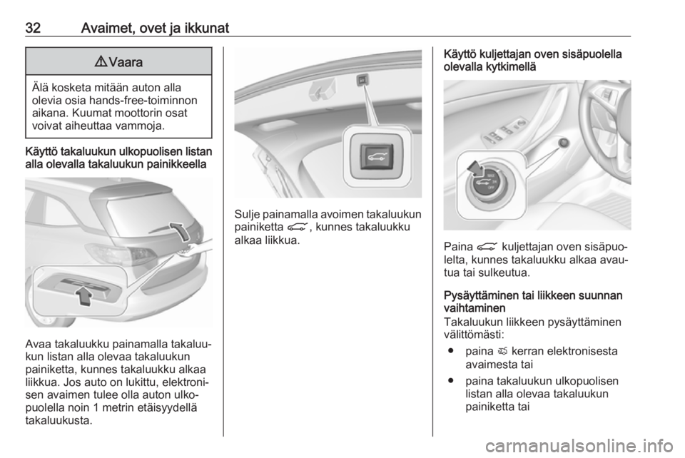 OPEL ASTRA K 2019.5 Ohjekirja (in Finnish) 32Avaimet, ovet ja ikkunat9Vaara
Älä kosketa mitään auton alla
olevia osia hands-free-toiminnon aikana. Kuumat moottorin osat
voivat aiheuttaa vammoja.
Käyttö takaluukun ulkopuolisen listan
alla OPEL ASTRA K 2019.5 Ohjekirja (in Finnish) 32Avaimet, ovet ja ikkunat9Vaara
Älä kosketa mitään auton alla
olevia osia hands-free-toiminnon aikana. Kuumat moottorin osat
voivat aiheuttaa vammoja.
Käyttö takaluukun ulkopuolisen listan
alla