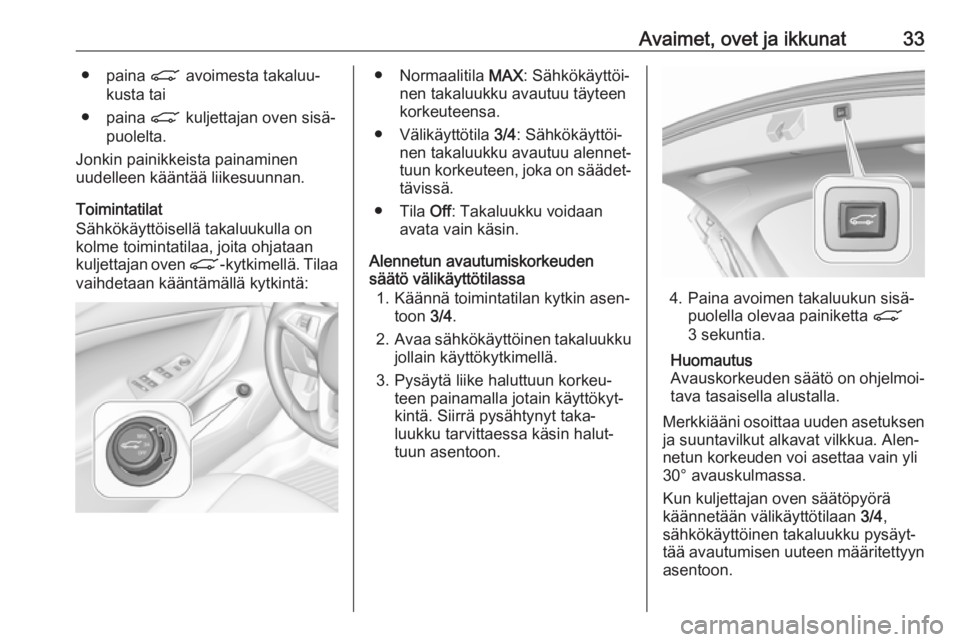 OPEL ASTRA K 2019.5 Ohjekirja (in Finnish) Avaimet, ovet ja ikkunat33● paina C avoimesta takaluu‐
kusta tai
● paina C kuljettajan oven sisä‐
puolelta.
Jonkin painikkeista painaminen
uudelleen kääntää liikesuunnan.
Toimintatilat
S OPEL ASTRA K 2019.5 Ohjekirja (in Finnish) Avaimet, ovet ja ikkunat33● paina C avoimesta takaluu‐
kusta tai
● paina C kuljettajan oven sisä‐
puolelta.
Jonkin painikkeista painaminen
uudelleen kääntää liikesuunnan.
Toimintatilat
S