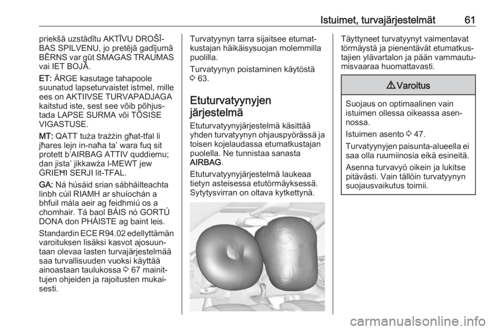 OPEL ASTRA K 2019.5  Ohjekirja (in Finnish) Istuimet, turvajärjestelmät61priekšā uzstādītu AKTĪVU DROŠĪ‐
BAS SPILVENU, jo pretējā gadījumā BĒRNS var gūt SMAGAS TRAUMAS vai IET BOJĀ.
ET:  ÄRGE kasutage tahapoole
suunatud lapse