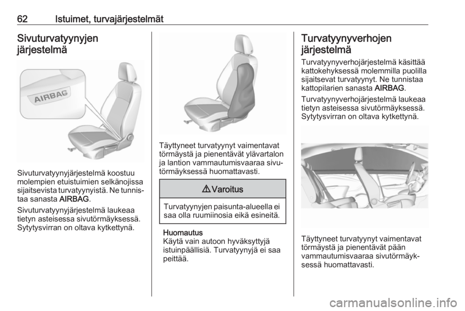 OPEL ASTRA K 2019.5  Ohjekirja (in Finnish) 62Istuimet, turvajärjestelmätSivuturvatyynyjenjärjestelmä
Sivuturvatyynyjärjestelmä koostuu
molempien etuistuimien selkänojissa
sijaitsevista turvatyynyistä. Ne tunnis‐
taa sanasta  AIRBAG.
