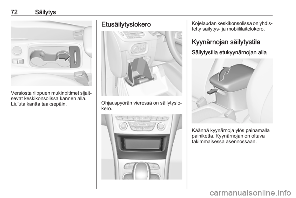 OPEL ASTRA K 2019.5 Ohjekirja (in Finnish) 72Säilytys
Versiosta riippuen mukinpitimet sijait‐
sevat keskikonsolissa kannen alla.
Liu'uta kantta taaksepäin.
Etusäilytyslokero
Ohjauspyörän vieressä on säilytyslo‐
kero.
Kojelaudan OPEL ASTRA K 2019.5 Ohjekirja (in Finnish) 72Säilytys
Versiosta riippuen mukinpitimet sijait‐
sevat keskikonsolissa kannen alla.
Liu'uta kantta taaksepäin.
Etusäilytyslokero
Ohjauspyörän vieressä on säilytyslo‐
kero.
Kojelaudan