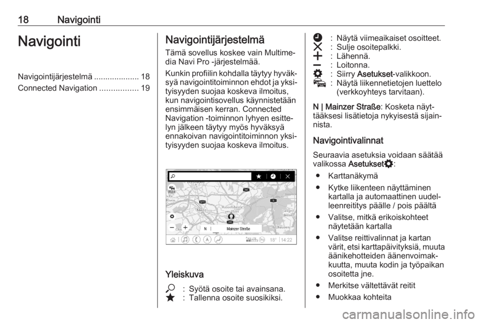OPEL ASTRA K 2020 Infotainment-ohjekirja (in Finnish) 18NavigointiNavigointiNavigointijärjestelmä .................... 18
Connected Navigation .................19Navigointijärjestelmä
Tämä sovellus koskee vain Multime‐ dia Navi Pro -järjestelmä OPEL ASTRA K 2020 Infotainment-ohjekirja (in Finnish) 18NavigointiNavigointiNavigointijärjestelmä .................... 18
Connected Navigation .................19Navigointijärjestelmä
Tämä sovellus koskee vain Multime‐ dia Navi Pro -järjestelmä