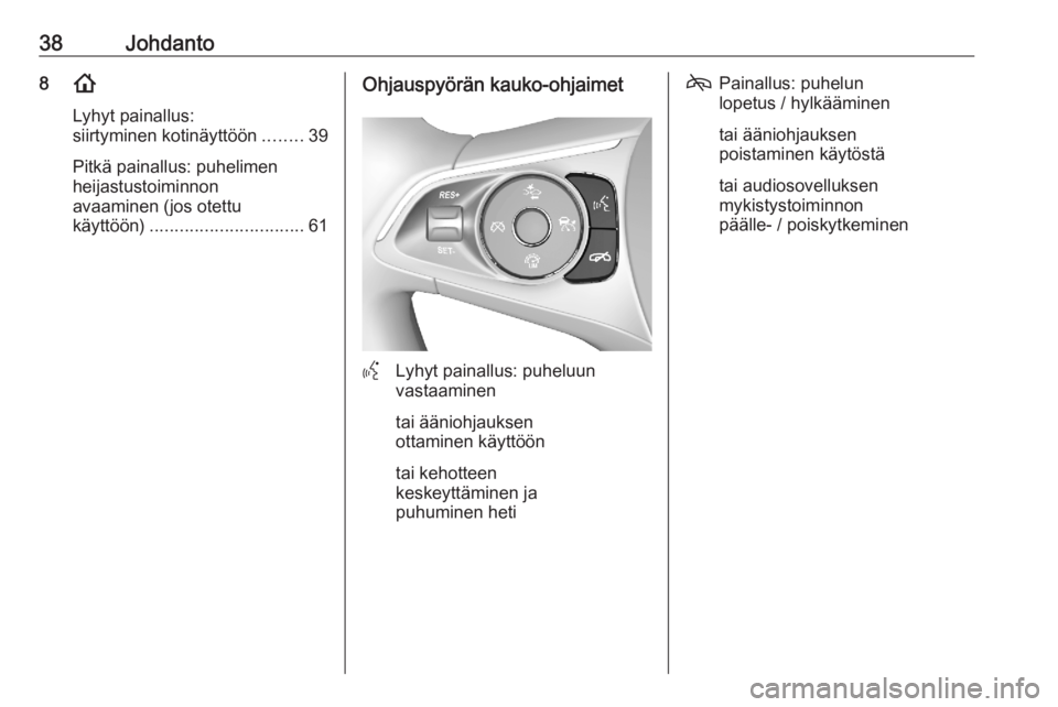 OPEL ASTRA K 2020  Infotainment-ohjekirja (in Finnish) 38Johdanto8!
Lyhyt painallus:
siirtyminen kotinäyttöön ........39
Pitkä painallus: puhelimen
heijastustoiminnon
avaaminen (jos otettu
käyttöön) ............................... 61Ohjauspyörän 