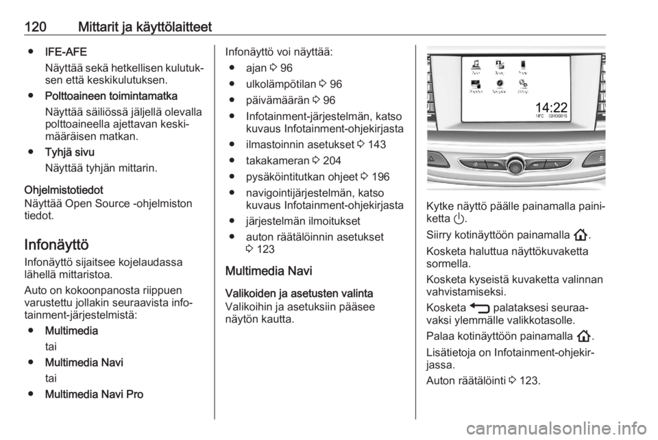 OPEL ASTRA K 2020  Ohjekirja (in Finnish) 120Mittarit ja käyttölaitteet●IFE-AFE
Näyttää sekä hetkellisen kulutuk‐ sen että keskikulutuksen.
● Polttoaineen toimintamatka
Näyttää säiliössä jäljellä olevalla
polttoaineella a