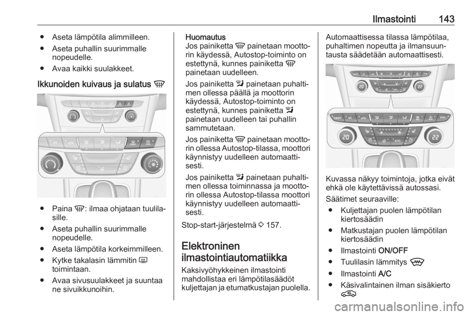 OPEL ASTRA K 2020 Ohjekirja (in Finnish) Ilmastointi143● Aseta lämpötila alimmilleen.● Aseta puhallin suurimmalle nopeudelle.
● Avaa kaikki suulakkeet.
Ikkunoiden kuivaus ja sulatus V
●
Paina V: ilmaa ohjataan tuulila‐
sille.
OPEL ASTRA K 2020 Ohjekirja (in Finnish) Ilmastointi143● Aseta lämpötila alimmilleen.● Aseta puhallin suurimmalle nopeudelle.
● Avaa kaikki suulakkeet.
Ikkunoiden kuivaus ja sulatus V
●
Paina V: ilmaa ohjataan tuulila‐
sille.