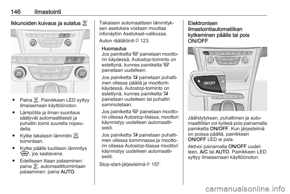 OPEL ASTRA K 2020 Ohjekirja (in Finnish) 146IlmastointiIkkunoiden kuivaus ja sulatus $
● Paina $. Painikkeen LED syttyy
ilmaisemaan käyttöönoton.
● Lämpötila ja ilman suuntaus säätyvät automaattisesti ja
puhallin toimii suurella OPEL ASTRA K 2020 Ohjekirja (in Finnish) 146IlmastointiIkkunoiden kuivaus ja sulatus $
● Paina $. Painikkeen LED syttyy
ilmaisemaan käyttöönoton.
● Lämpötila ja ilman suuntaus säätyvät automaattisesti ja
puhallin toimii suurella