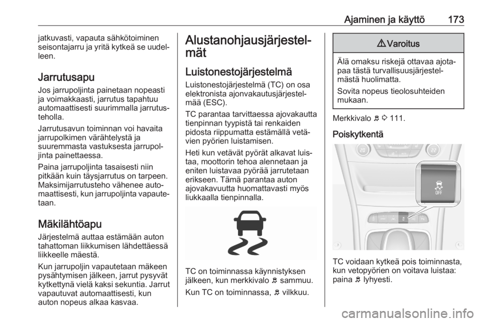 OPEL ASTRA K 2020 Ohjekirja (in Finnish) Ajaminen ja käyttö173jatkuvasti, vapauta sähkötoiminen
seisontajarru ja yritä kytkeä se uudel‐
leen.
Jarrutusapu
Jos jarrupoljinta painetaan nopeasti ja voimakkaasti, jarrutus tapahtuu
automaa OPEL ASTRA K 2020 Ohjekirja (in Finnish) Ajaminen ja käyttö173jatkuvasti, vapauta sähkötoiminen
seisontajarru ja yritä kytkeä se uudel‐
leen.
Jarrutusapu
Jos jarrupoljinta painetaan nopeasti ja voimakkaasti, jarrutus tapahtuu
automaa
