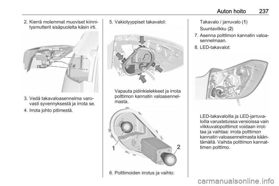 OPEL ASTRA K 2020 Ohjekirja (in Finnish) Auton hoito2372. Kierrä molemmat muoviset kiinni‐tysmutterit sisäpuolelta käsin irti.
3. Vedä takavaloasennelma varo‐vasti syvennyksestä ja irrota se.
4. Irrota johto pitimestä.
5. Vakiotyyp OPEL ASTRA K 2020 Ohjekirja (in Finnish) Auton hoito2372. Kierrä molemmat muoviset kiinni‐tysmutterit sisäpuolelta käsin irti.
3. Vedä takavaloasennelma varo‐vasti syvennyksestä ja irrota se.
4. Irrota johto pitimestä.
5. Vakiotyyp
