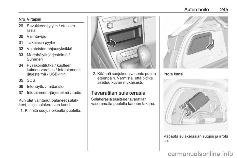 OPEL ASTRA K 2020 Ohjekirja (in Finnish) Auton hoito245NroVirtapiiri29Savukkeensytytin / etupisto‐
rasia30Valintavipu31Takalasin pyyhin32Vaihteiston ohjausyksikkö33Murtohälytinjärjestelmä /
Summeri34Pysäköintitutka / kuolleen
kulman OPEL ASTRA K 2020 Ohjekirja (in Finnish) Auton hoito245NroVirtapiiri29Savukkeensytytin / etupisto‐
rasia30Valintavipu31Takalasin pyyhin32Vaihteiston ohjausyksikkö33Murtohälytinjärjestelmä /
Summeri34Pysäköintitutka / kuolleen
kulman