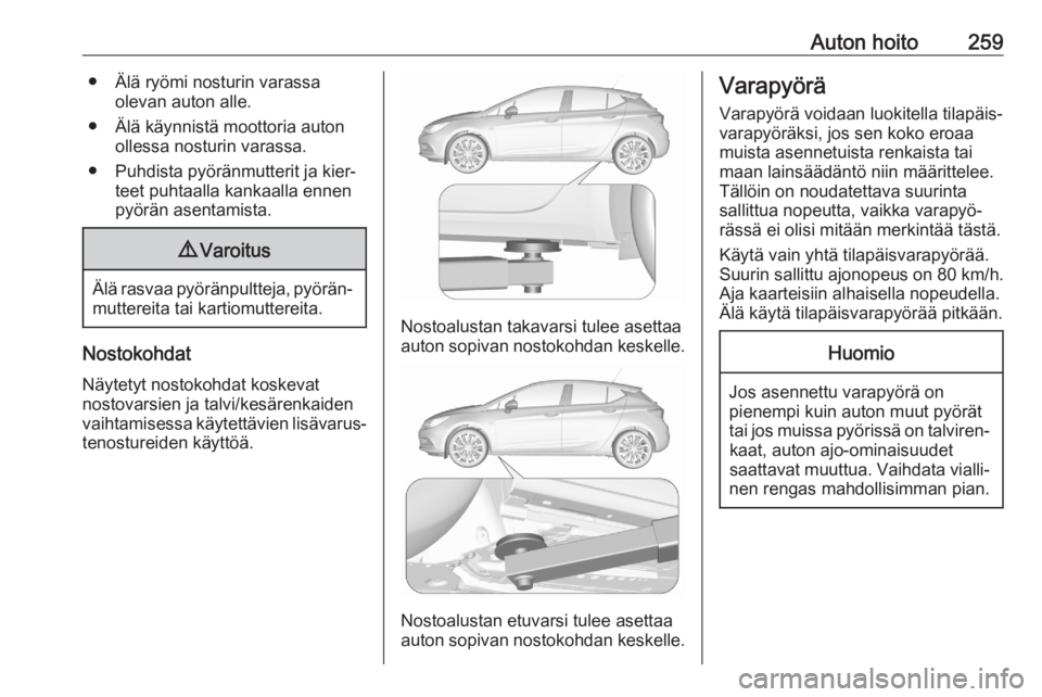 OPEL ASTRA K 2020 Ohjekirja (in Finnish) Auton hoito259● Älä ryömi nosturin varassaolevan auton alle.
● Älä käynnistä moottoria auton ollessa nosturin varassa.
● Puhdista pyöränmutterit ja kier‐ teet puhtaalla kankaalla enne OPEL ASTRA K 2020 Ohjekirja (in Finnish) Auton hoito259● Älä ryömi nosturin varassaolevan auton alle.
● Älä käynnistä moottoria auton ollessa nosturin varassa.
● Puhdista pyöränmutterit ja kier‐ teet puhtaalla kankaalla enne