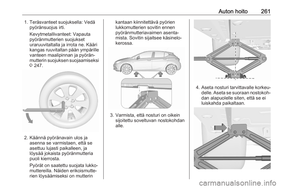 OPEL ASTRA K 2020 Ohjekirja (in Finnish) Auton hoito2611. Teräsvanteet suojuksella: Vedäpyöränsuojus irti.
Kevytmetallivanteet: Vapauta
pyöränmutterien suojukset
uraruuvitaltalla ja irrota ne. Kääri
kangas ruuvitaltan pään ympäril OPEL ASTRA K 2020 Ohjekirja (in Finnish) Auton hoito2611. Teräsvanteet suojuksella: Vedäpyöränsuojus irti.
Kevytmetallivanteet: Vapauta
pyöränmutterien suojukset
uraruuvitaltalla ja irrota ne. Kääri
kangas ruuvitaltan pään ympäril