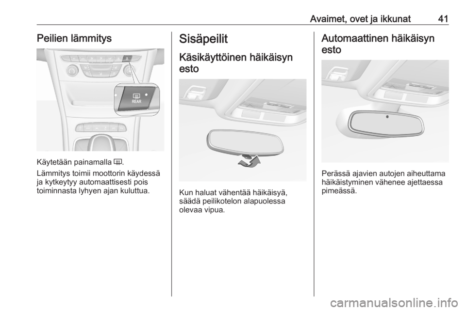 OPEL ASTRA K 2020  Ohjekirja (in Finnish) Avaimet, ovet ja ikkunat41Peilien lämmitys
Käytetään painamalla Ü.
Lämmitys toimii moottorin käydessä
ja kytkeytyy automaattisesti pois
toiminnasta lyhyen ajan kuluttua.
Sisäpeilit
Käsikäyt