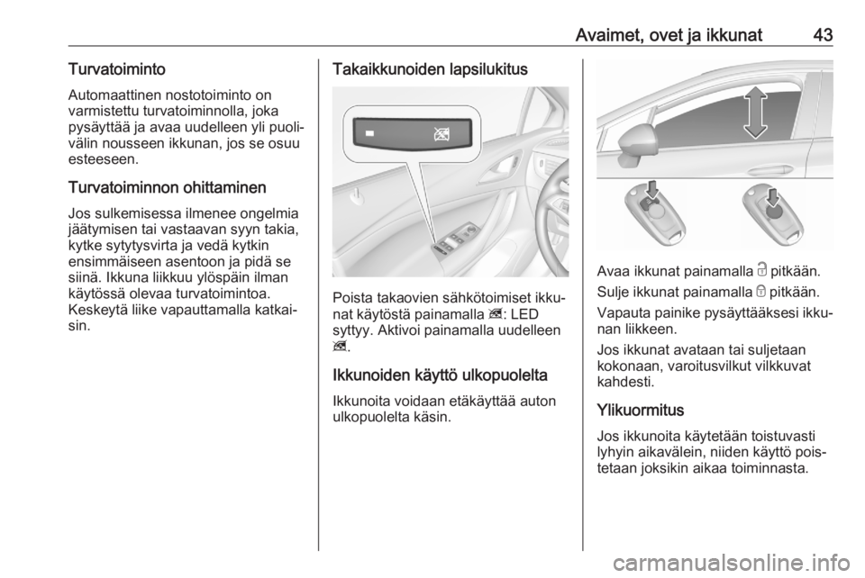 OPEL ASTRA K 2020  Ohjekirja (in Finnish) Avaimet, ovet ja ikkunat43Turvatoiminto
Automaattinen nostotoiminto on
varmistettu turvatoiminnolla, joka
pysäyttää ja avaa uudelleen yli puoli‐
välin nousseen ikkunan, jos se osuu esteeseen.
Tu