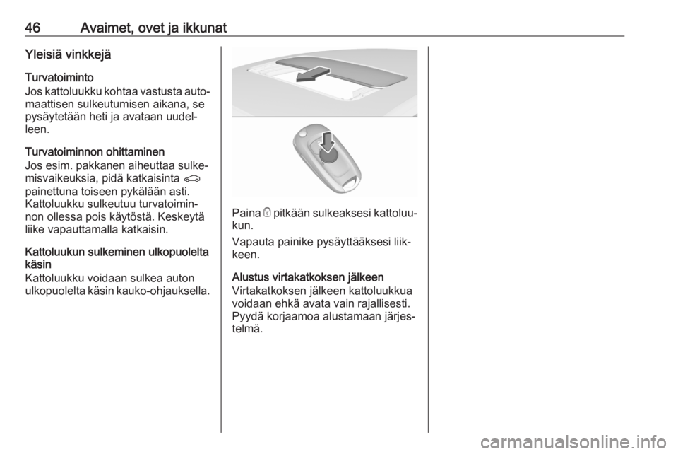 OPEL ASTRA K 2020  Ohjekirja (in Finnish) 46Avaimet, ovet ja ikkunatYleisiä vinkkejäTurvatoiminto
Jos kattoluukku kohtaa vastusta auto‐
maattisen sulkeutumisen aikana, se
pysäytetään heti ja avataan uudel‐
leen.
Turvatoiminnon ohitta