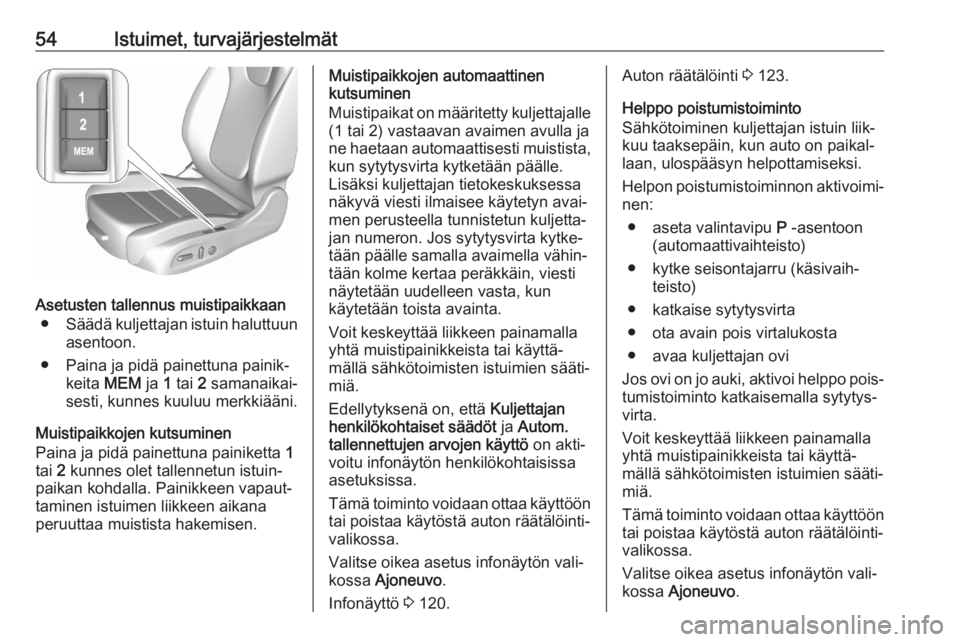 OPEL ASTRA K 2020  Ohjekirja (in Finnish) 54Istuimet, turvajärjestelmät
Asetusten tallennus muistipaikkaan● Säädä kuljettajan istuin haluttuun
asentoon.
● Paina ja pidä painettuna painik‐ keita  MEM ja 1 tai  2 samanaikai‐
sesti