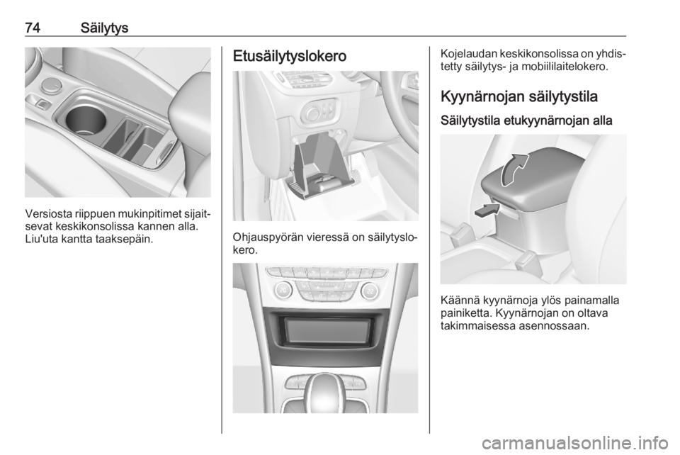 OPEL ASTRA K 2020 Ohjekirja (in Finnish) 74Säilytys
Versiosta riippuen mukinpitimet sijait‐
sevat keskikonsolissa kannen alla.
Liu'uta kantta taaksepäin.
Etusäilytyslokero
Ohjauspyörän vieressä on säilytyslo‐
kero.
Kojelaudan OPEL ASTRA K 2020 Ohjekirja (in Finnish) 74Säilytys
Versiosta riippuen mukinpitimet sijait‐
sevat keskikonsolissa kannen alla.
Liu'uta kantta taaksepäin.
Etusäilytyslokero
Ohjauspyörän vieressä on säilytyslo‐
kero.
Kojelaudan