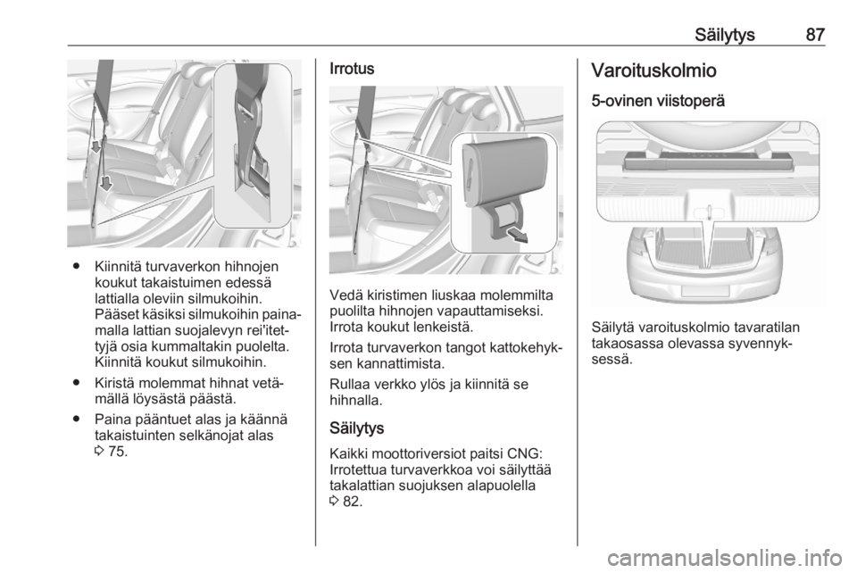 OPEL ASTRA K 2020  Ohjekirja (in Finnish) Säilytys87
● Kiinnitä turvaverkon hihnojenkoukut takaistuimen edessä
lattialla oleviin silmukoihin.
Pääset käsiksi silmukoihin paina‐
malla lattian suojalevyn rei'itet‐
tyjä osia kumm