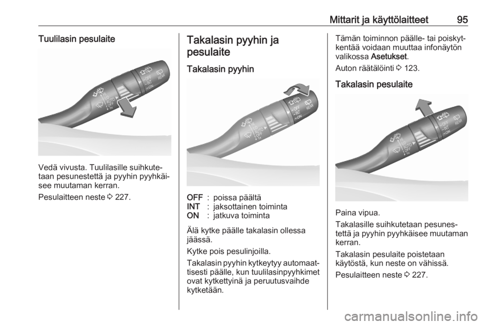 OPEL ASTRA K 2020  Ohjekirja (in Finnish) Mittarit ja käyttölaitteet95Tuulilasin pesulaite
Vedä vivusta. Tuulilasille suihkute‐
taan pesunestettä ja pyyhin pyyhkäi‐
see muutaman kerran.
Pesulaitteen neste  3 227.
Takalasin pyyhin ja
