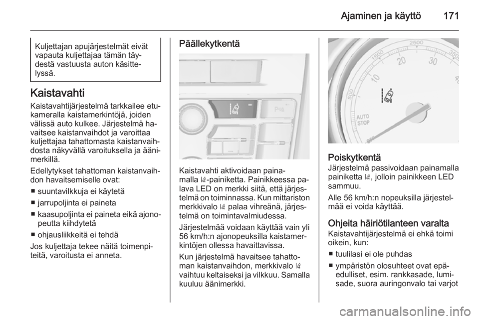 OPEL CASCADA 2014 Ohjekirja (in Finnish) Ajaminen ja käyttö171Kuljettajan apujärjestelmät eivätvapauta kuljettajaa tämän täy‐
destä vastuusta auton käsitte‐
lyssä.
Kaistavahti
Kaistavahtijärjestelmä tarkkailee etu‐
kameral OPEL CASCADA 2014 Ohjekirja (in Finnish) Ajaminen ja käyttö171Kuljettajan apujärjestelmät eivätvapauta kuljettajaa tämän täy‐
destä vastuusta auton käsitte‐
lyssä.
Kaistavahti
Kaistavahtijärjestelmä tarkkailee etu‐
kameral