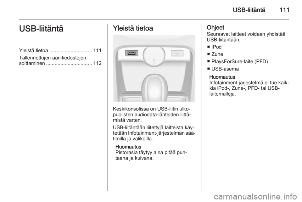 OPEL CASCADA 2014.5  Infotainment-ohjekirja (in Finnish) USB-liitäntä111USB-liitäntäYleistä tietoa.............................. 111
Tallennettujen äänitiedostojen soittaminen ................................ 112Yleistä tietoa
Keskikonsolissa on USB