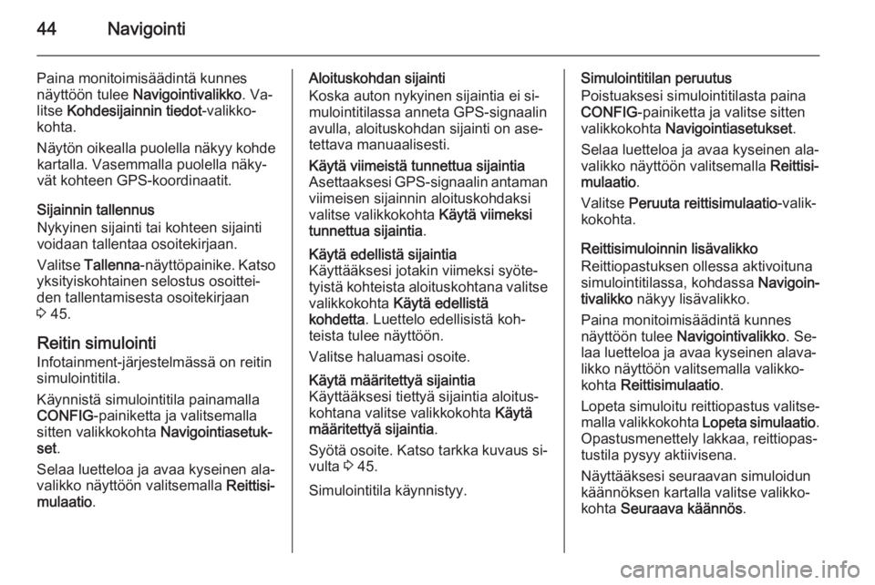 OPEL CASCADA 2014.5  Infotainment-ohjekirja (in Finnish) 44Navigointi
Paina monitoimisäädintä kunnes
näyttöön tulee  Navigointivalikko . Va‐
litse  Kohdesijainnin tiedot -valikko‐
kohta.
Näytön oikealla puolella näkyy kohde kartalla. Vasemmalla