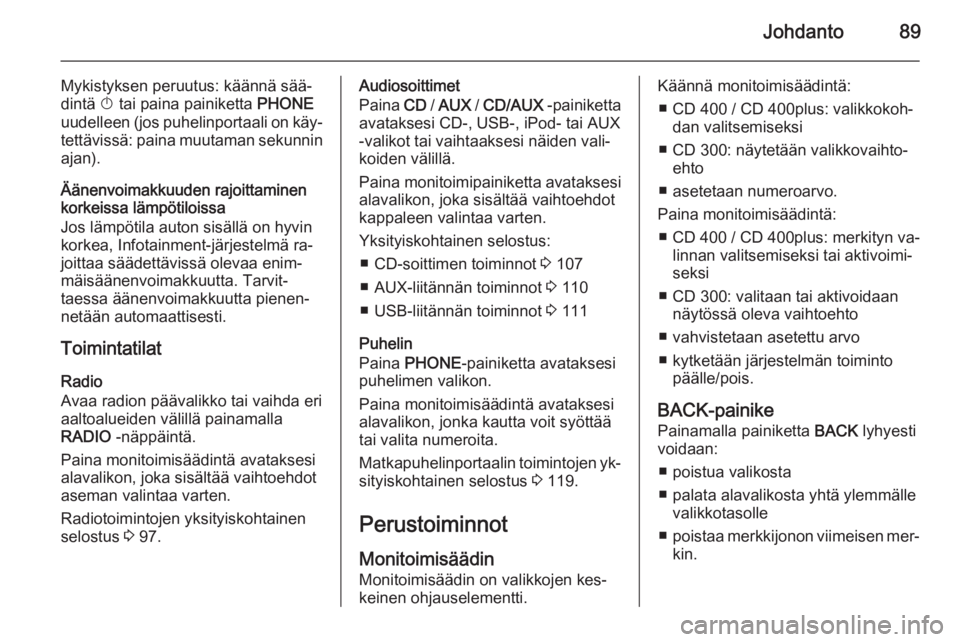 OPEL CASCADA 2014.5 Infotainment-ohjekirja (in Finnish) Johdanto89
Mykistyksen peruutus: käännä sää‐dintä X tai paina painiketta PHONE
uudelleen (jos puhelinportaali on käy‐
tettävissä: paina muutaman sekunnin ajan).
Äänenvoimakkuuden rajo OPEL CASCADA 2014.5 Infotainment-ohjekirja (in Finnish) Johdanto89
Mykistyksen peruutus: käännä sää‐dintä X tai paina painiketta PHONE
uudelleen (jos puhelinportaali on käy‐
tettävissä: paina muutaman sekunnin ajan).
Äänenvoimakkuuden rajo