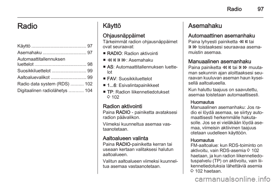 OPEL CASCADA 2014.5  Infotainment-ohjekirja (in Finnish) Radio97RadioKäyttö ........................................... 97
Asemahaku .................................. 97
Automaattitallennuksen
luettelot ........................................ 98
Suosikk