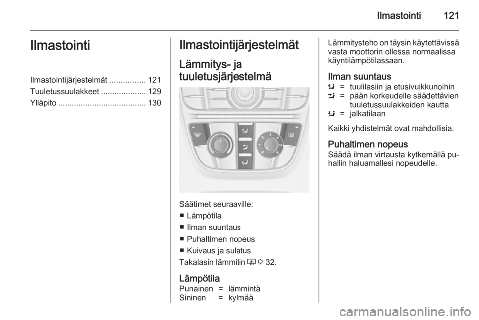 OPEL CASCADA 2014.5  Ohjekirja (in Finnish) Ilmastointi121IlmastointiIlmastointijärjestelmät................121
Tuuletussuulakkeet ....................129
Ylläpito ....................................... 130Ilmastointijärjestelmät
Lämmity