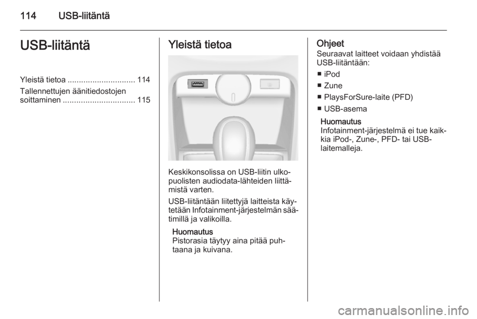 OPEL CASCADA 2015 Infotainment-ohjekirja (in Finnish) 114USB-liitäntäUSB-liitäntäYleistä tietoa.............................. 114
Tallennettujen äänitiedostojen
soittaminen ................................ 115Yleistä tietoa
Keskikonsolissa on USB OPEL CASCADA 2015 Infotainment-ohjekirja (in Finnish) 114USB-liitäntäUSB-liitäntäYleistä tietoa.............................. 114
Tallennettujen äänitiedostojen
soittaminen ................................ 115Yleistä tietoa
Keskikonsolissa on USB