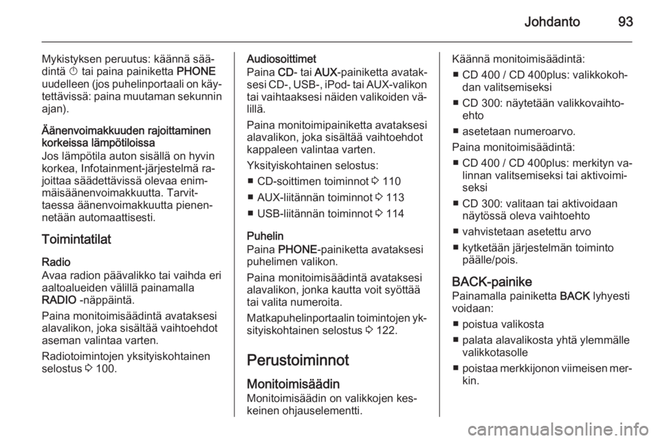 OPEL CASCADA 2015 Infotainment-ohjekirja (in Finnish) Johdanto93
Mykistyksen peruutus: käännä sää‐dintä X tai paina painiketta PHONE
uudelleen (jos puhelinportaali on käy‐
tettävissä: paina muutaman sekunnin ajan).
Äänenvoimakkuuden rajo OPEL CASCADA 2015 Infotainment-ohjekirja (in Finnish) Johdanto93
Mykistyksen peruutus: käännä sää‐dintä X tai paina painiketta PHONE
uudelleen (jos puhelinportaali on käy‐
tettävissä: paina muutaman sekunnin ajan).
Äänenvoimakkuuden rajo