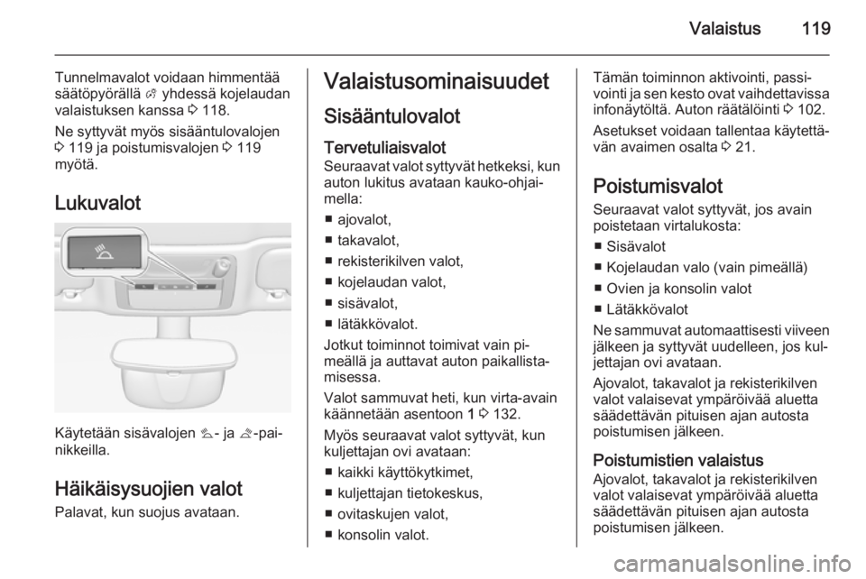 OPEL CASCADA 2015  Ohjekirja (in Finnish) Valaistus119
Tunnelmavalot voidaan himmentää
säätöpyörällä  A yhdessä kojelaudan
valaistuksen kanssa  3 118.
Ne syttyvät myös sisääntulovalojen
3  119 ja poistumisvalojen  3 119
myötä.
