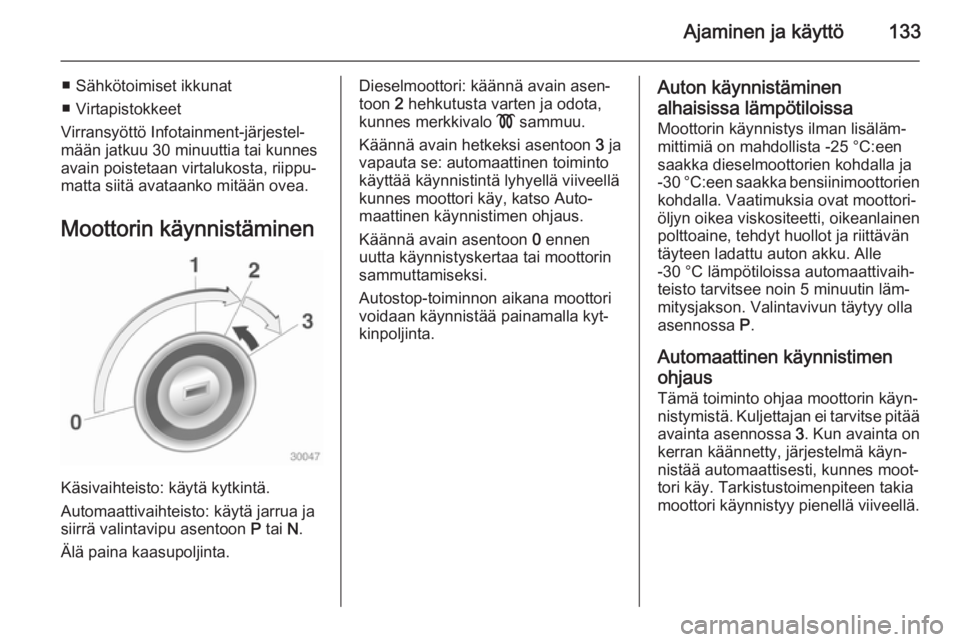 OPEL CASCADA 2015 Ohjekirja (in Finnish) Ajaminen ja käyttö133
■ Sähkötoimiset ikkunat
■ Virtapistokkeet
Virransyöttö Infotainment-järjestel‐
mään jatkuu 30 minuuttia tai kunnes
avain poistetaan virtalukosta, riippu‐ matta s OPEL CASCADA 2015 Ohjekirja (in Finnish) Ajaminen ja käyttö133
■ Sähkötoimiset ikkunat
■ Virtapistokkeet
Virransyöttö Infotainment-järjestel‐
mään jatkuu 30 minuuttia tai kunnes
avain poistetaan virtalukosta, riippu‐ matta s