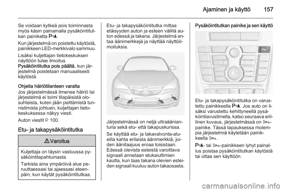 OPEL CASCADA 2015 Ohjekirja (in Finnish) Ajaminen ja käyttö157
Se voidaan kytkeä pois toiminnasta
myös käsin painamalla pysäköintitut‐
kan painiketta r.
Kun järjestelmä on poistettu käytöstä,
painikkeen LED-merkkivalo sammuu.
OPEL CASCADA 2015 Ohjekirja (in Finnish) Ajaminen ja käyttö157
Se voidaan kytkeä pois toiminnasta
myös käsin painamalla pysäköintitut‐
kan painiketta r.
Kun järjestelmä on poistettu käytöstä,
painikkeen LED-merkkivalo sammuu.